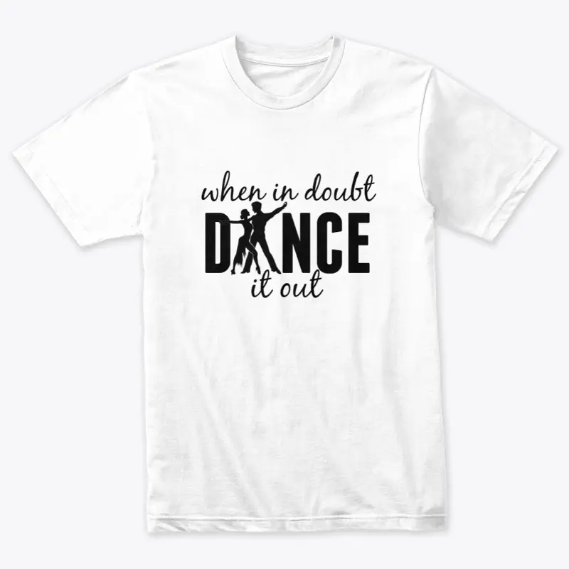 "When in Doubt Dance it Out" (W)